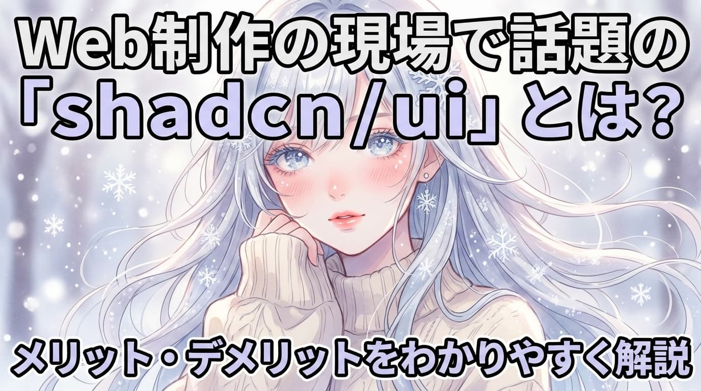 Web制作の現場で話題の「shadcn/ui」とは?メリット・デメリットをわかりやすく解説